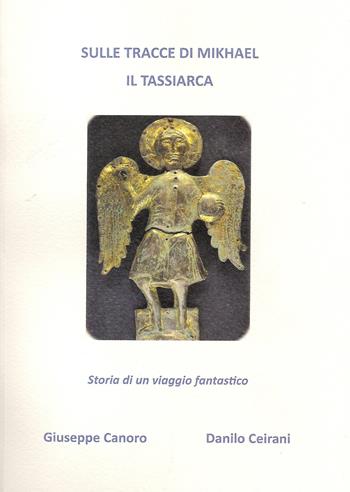 Sulle tracce di Mikhael il Tassiarca. Storia di un viaggio fantastico - Danilo Ceirani, Giuseppe Canoro - Libro Il Levante 2020, Narrativa | Libraccio.it