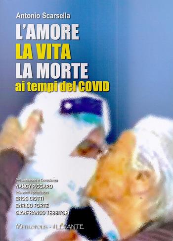 L'amore la vita la morte ai tempi del Covid - Antonio Scarsella - Libro Il Levante 2020, Narrativa | Libraccio.it