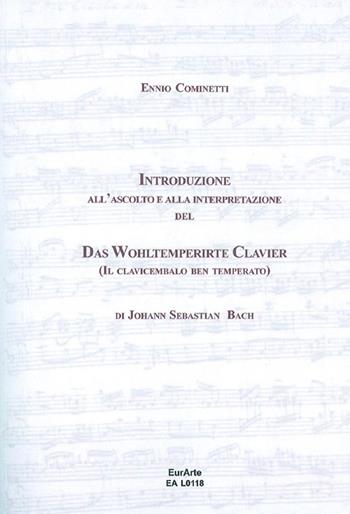 Introduzione all'ascolto e alla interpretazione del Das WohlterperirteKlavier, il clavicembalo ben temperato di J. S. Bach - Ennio Cominetti - Libro EurArte 2012 | Libraccio.it