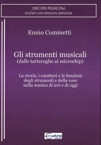 Gli strumenti musicali (dalle tartarughe ai microchip). La storia, i caratteri e le funzioni degli strumenti e della voce nella musica di ieri e di oggi - Ennio Cominetti - Libro EurArte 2023 | Libraccio.it