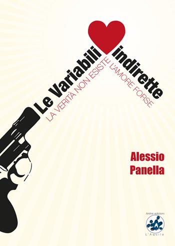 Le variabili indirette. La verità non esiste, l'amore forse - Alessio Panella - Libro Arkhé 2015 | Libraccio.it