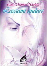 Lasciami andare - Lisa M. Nicoletti - Libro Giovane Holden Edizioni 2007, Spesso sottile | Libraccio.it