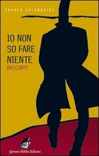 Io non so fare niente - Franco Calandrini - Libro Giovane Holden Edizioni 2008, Battitore libero | Libraccio.it