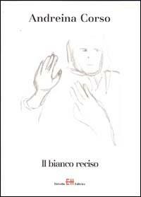 Il bianco reciso - Andreina Corso - Libro Helvetia 2006 | Libraccio.it