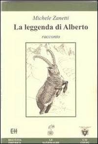 La leggenda di Alberto - Michele Zanetti - Libro Helvetia 2008, Saxifraghe | Libraccio.it