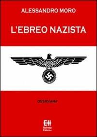 L'ebreo nazista - Alessandro Moro - Libro Helvetia 2008, Ossidiana | Libraccio.it