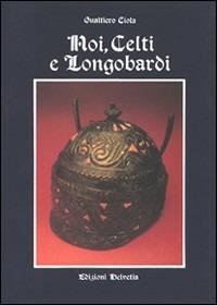 Noi, Celti e Longobardi - Gualtiero Ciola - Libro Helvetia 2009, Saggi e documenti | Libraccio.it