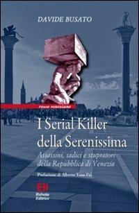 I serial killer della Serenissima. Assassini, sadici e stupratori della Repubblica di Venezia - Davide Busato - Libro Helvetia 2012, Rosso veneziano | Libraccio.it