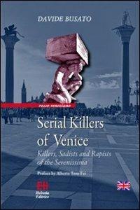 Serial killers of Venice. Killers, sadists and rapists of the Serenissima - Davide Busato - Libro Helvetia 2019, Rosso veneziano | Libraccio.it