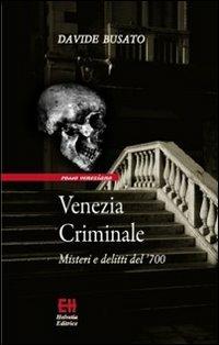 Venezia criminale. Misteri e delitti del '700 - Davide Busato - Libro Helvetia 2019, Rosso veneziano | Libraccio.it
