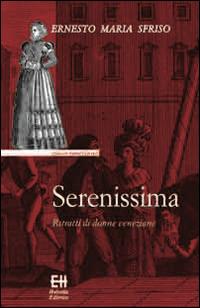 Serenissima. Ritratti di donne veneziane - Ernesto Maria Sfriso - Libro Helvetia 2014, Rosso veneziano | Libraccio.it