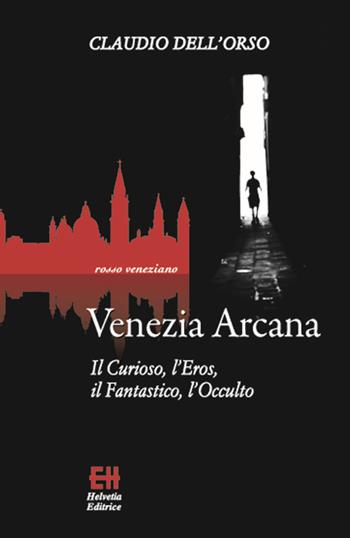 Venezia arcana. Il curioso, l’eros, il fantastico, l’occulto - Claudio Dell'Orso - Libro Helvetia 2016, Rosso veneziano | Libraccio.it