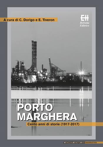 Porto Marghera. Cento anni di storie (1917-2017)  - Libro Helvetia 2017, Venezia e Veneto vivo | Libraccio.it