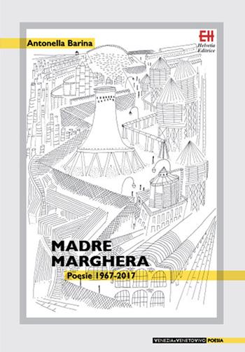 Madre Marghera. Poesie 1967-2017. Ediz. ampliata - Antonella Barina - Libro Helvetia 2018 | Libraccio.it