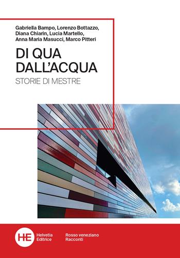 Di qua dall'acqua. Storie di Mestre  - Libro Helvetia 2021 | Libraccio.it