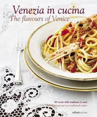 Venezia in cucina. 80 ricette della tradizione (e non) Ediz. italiana e inglese  - Libro Sime Books 2012, Italia in cucina | Libraccio.it