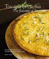 Toscana in cucina-The flavours of Tuscany. Ediz. italiana e inglese