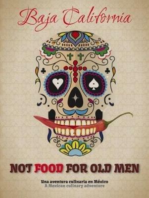 Not food for old men. Baja California. Una aventura culinaria en Mexico-A Mexican culinary adventure - Giovanni Simeone - Libro Sime Books 2015 | Libraccio.it