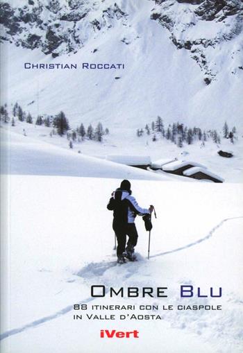 Ombre blu. 80 itinerari con le racchette da neve in Valle d'Aosta - Christian Roccati - Libro Idee Verticali 2012 | Libraccio.it