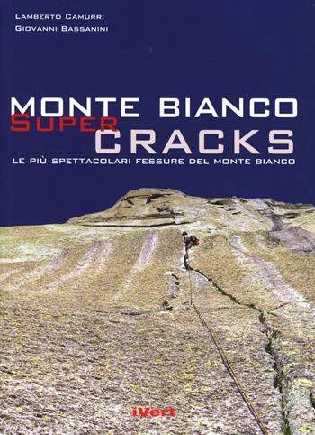 Mont Blanc super cracks. Le più spettacolari fessure del Monte Bianco - Lamberto Camurri, Giovanni Bassanini - Libro Idee Verticali 2012 | Libraccio.it