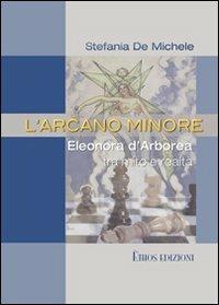 L'arcano minore. Eleonora d'Arborea tra mito e realtà - Stefania De Michele - Libro Ethos 2010 | Libraccio.it