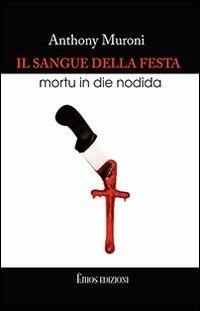 Il sangue della festa. Mortu in die nodida - Anthony Muroni - Libro Ethos 2012 | Libraccio.it