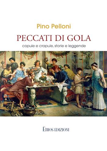 Peccati di gola. Copule e crapule, storie e leggende - Pino Pelloni - Libro Ethos 2015 | Libraccio.it