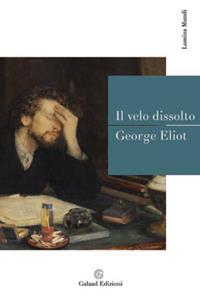Il velo dissolto - George Eliot - Libro Galaad Edizioni 2007, Lumina mundi | Libraccio.it