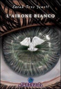 L' airone bianco - Sarah Orne Jewett - Libro Galaad Edizioni 2007, La porta magica | Libraccio.it