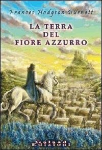 La terra del fiore azzurro - Frances H. Burnett - Libro Galaad Edizioni 2008, La porta magica | Libraccio.it