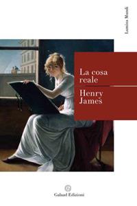 La cosa reale - Henry James - Libro Galaad Edizioni 2008, Lumina mundi | Libraccio.it