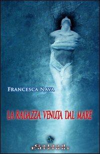 La ragazza venuta dal mare - Francesca Nava - Libro Galaad Edizioni 2008, Golden lights | Libraccio.it