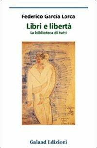 Libri e libertà. La biblioteca di tutti - Federico García Lorca - Libro Galaad Edizioni 2010, Gli alberi. Saggi | Libraccio.it