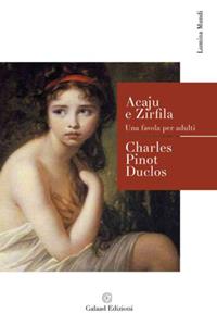Acaju e Zirfila - Charles Pinot Duclos - Libro Galaad Edizioni 2010, Lumina mundi | Libraccio.it
