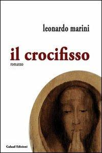 Il crocifisso - Leonardo Marini - Libro Galaad Edizioni 2011, La quercia e il tiglio | Libraccio.it