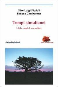 Tempi simultanei. Libri e viaggi di uno scrittore - G. Luigi Piccioli, Simone Gambacorta - Libro Galaad Edizioni 2012, Gli alberi. Saggi | Libraccio.it