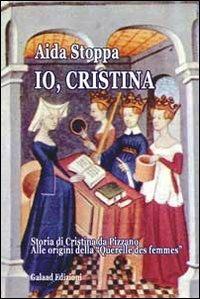Io, Cristina. Storia di Cristina da Pizzano - Aida Stoppa - Libro Galaad Edizioni 2012, La quercia e il tiglio | Libraccio.it
