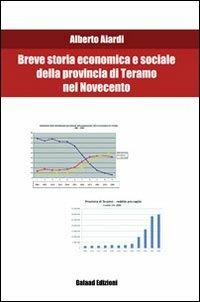 Breve storia economica e sociale della provincia di Teramo nel Novecento - Alberto Aiardi - Libro Galaad Edizioni 2012 | Libraccio.it