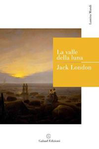 La valle della luna - Jack London - Libro Galaad Edizioni 2013, Lumina mundi | Libraccio.it