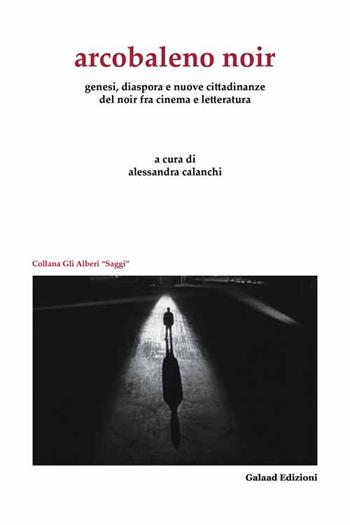 Arcobaleno noir. Genesi, dispora e nuovo cittadinanze del noir fra cinema e letteratura  - Libro Galaad Edizioni 2014, Gli alberi. Saggi | Libraccio.it