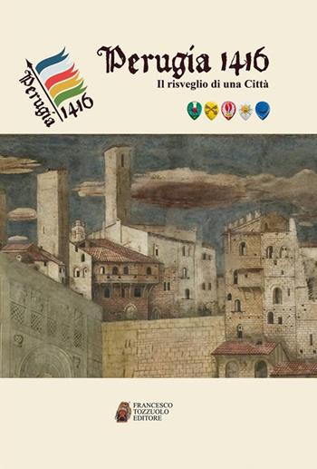 Perugia 1416. Il risveglio di una città  - Libro Francesco Tozzuolo Editore 2016 | Libraccio.it