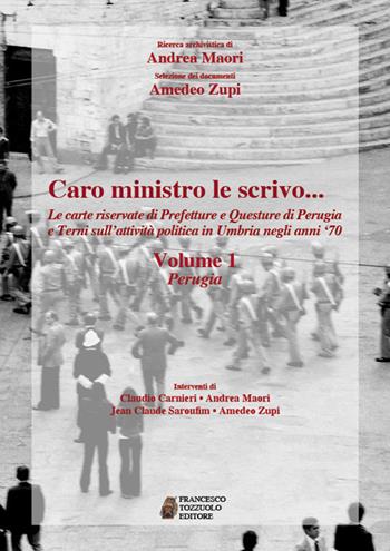 Caro ministro le scrivo... Le carte riservate di prefetture e questure di Perugia e Terni sull'attività politica in Umbria negli anni '70. Vol. 1: Perugia - Andrea Maori, Amedeo Zupi - Libro Francesco Tozzuolo Editore 2017 | Libraccio.it