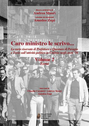 Caro ministro ti scrivo... Le carte riservate di prefetture e questure di Perugia e Terni sull'attività politica in Umbria negli anni '70. Vol. 2: Terni - Andrea Maori, Amedeo Zupi - Libro Francesco Tozzuolo Editore 2017 | Libraccio.it