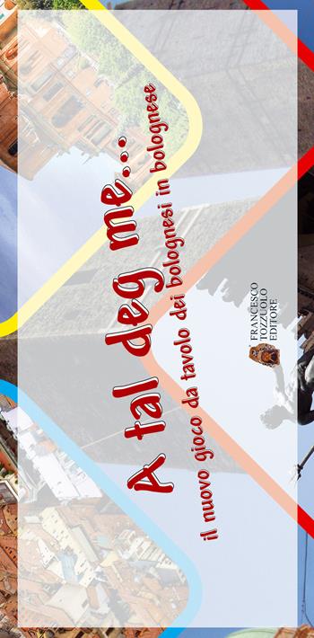 A tal deg me.... Il nuovo gioco da tavolo dei bolognesi in bolognese - Valeria Ventura - Libro Tozzuolo 2015, Giochi | Libraccio.it