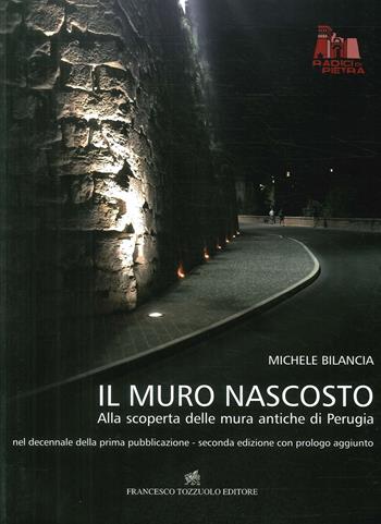Il muro nascosto. Alla scoperta delle mura antiche di Perugia. Ediz. illustrata - Michele Bilancia - Libro Francesco Tozzuolo Editore 2015 | Libraccio.it
