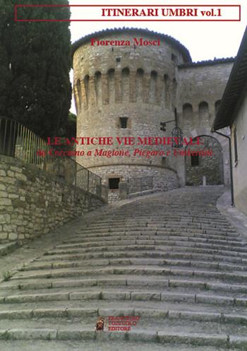 Le antiche vie medievali. Da Corciano a Magione, Piegaro e Umbertide - Fiorenza Mosci - Libro Tozzuolo 2017, Itinerari umbri | Libraccio.it