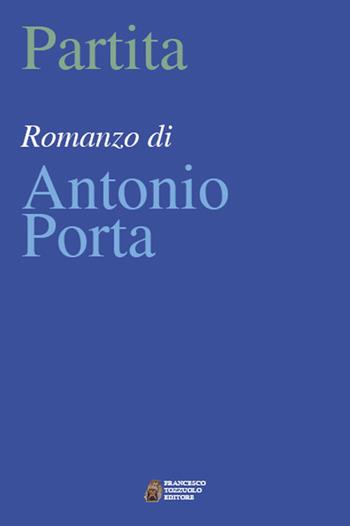 Partita - Antonio Porta - Libro Francesco Tozzuolo Editore 2017 | Libraccio.it