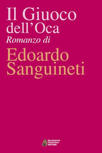 Il giuoco dell'oca - Edoardo Sanguineti - Libro Francesco Tozzuolo Editore 2017, Le anastatiche | Libraccio.it