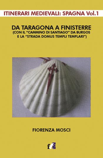 Da Taragona a Finisterre (con il «Cammino di Santiago» da Burgos e la «Strada Domus Templi Templari»). Itinerari medievali: Spagna. Vol. 1 - Fiorenza Mosci - Libro Francesco Tozzuolo Editore 2018 | Libraccio.it