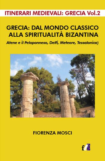 Grecia: dal mondo classico alla spiritualità bizantina. Atene e il peloponneso, Delfi, Meteore, Tessalonica - Fiorenza Mosci - Libro Francesco Tozzuolo Editore 2018, Itinerari medievali: Graecia | Libraccio.it